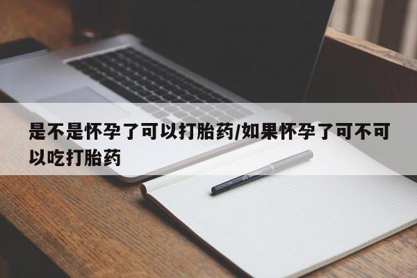 打胎药在线购买微信在线下单是不是怀孕了可以打胎药/如果怀孕了可不可以吃打胎药