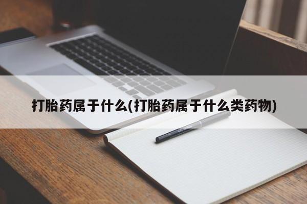 打胎药在线购买微信在线下单打胎药属于什么(打胎药属于什么类药物)