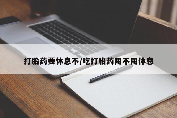 打胎药在线购买微信在线下单打胎药要休息不/吃打胎药用不用休息