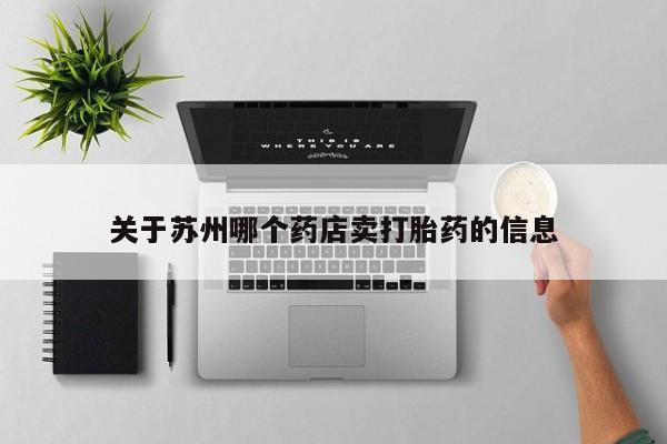 打胎药在线购买微信在线下单关于苏州哪个药店卖打胎药的信息