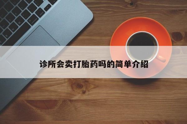 打胎药在线购买微信在线下单诊所会卖打胎药吗的简单介绍