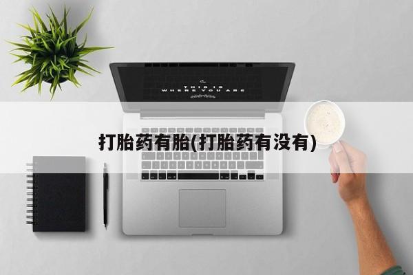 打胎药在线购买微信在线下单打胎药有胎(打胎药有没有)