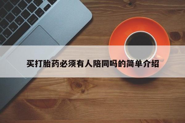 打胎药在线购买微信在线下单买打胎药必须有人陪同吗的简单介绍