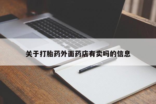 打胎药在线购买微信在线下单关于打胎药外面药店有卖吗的信息